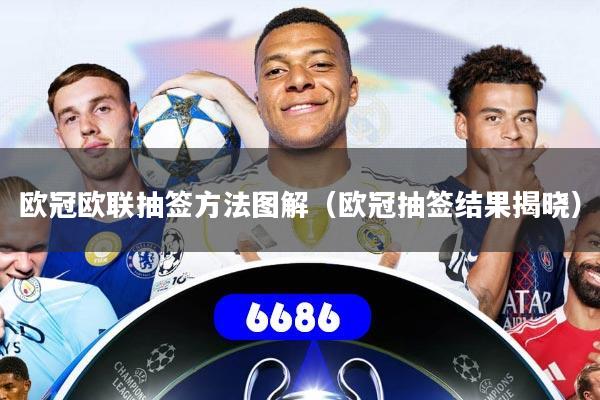 欧冠欧联抽签方法图解（欧冠抽签结果揭晓）